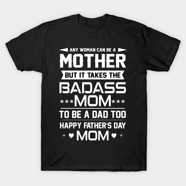 Any woman can be a mother but it takes the badass mom to be a dad too T-Shirt by TEEPHILIC